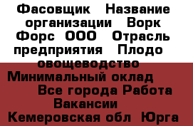 Фасовщик › Название организации ­ Ворк Форс, ООО › Отрасль предприятия ­ Плодо-, овощеводство › Минимальный оклад ­ 26 000 - Все города Работа » Вакансии   . Кемеровская обл.,Юрга г.